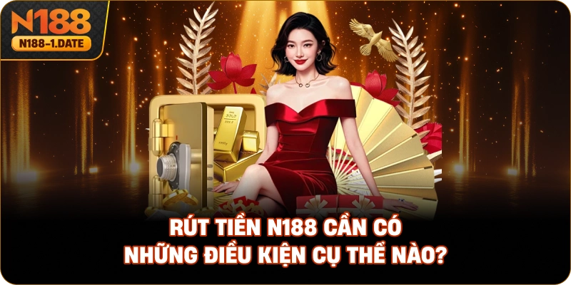 rut-tien-n188-can-co-nhung-dieu-kien-cu-the-nao